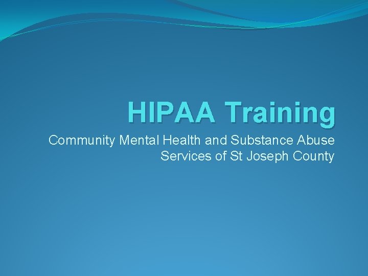 HIPAA Training Community Mental Health and Substance Abuse Services of St Joseph County 