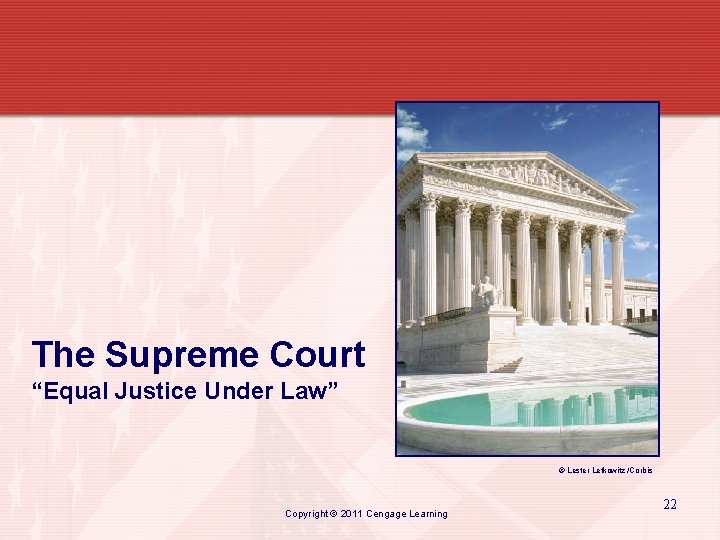 The Supreme Court “Equal Justice Under Law” © Lester Lefkowitz /Corbis Copyright © 2011