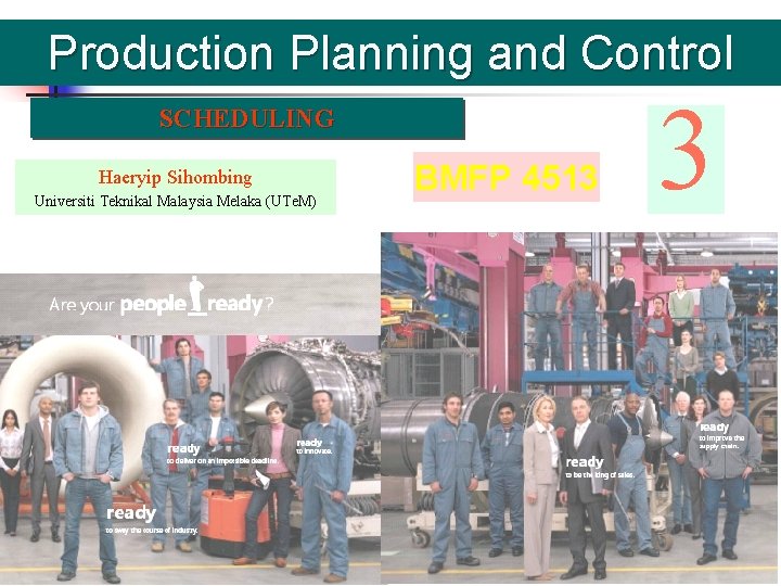 Production Planning and Control SCHEDULING Haeryip Sihombing Universiti Teknikal Malaysia Melaka (UTe. M) BMFP
