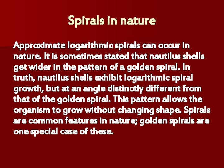 Spirals in nature Approximate logarithmic spirals can occur in nature. It is sometimes stated