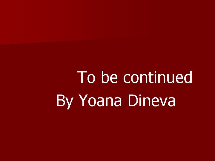 To be continued By Yoana Dineva 