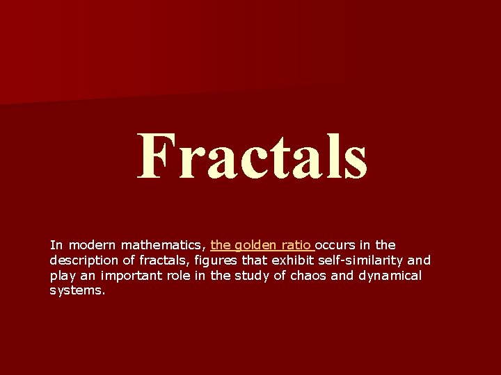 Fractals In modern mathematics, the golden ratio occurs in the description of fractals, figures