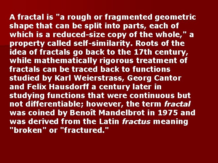 A fractal is "a rough or fragmented geometric shape that can be split into