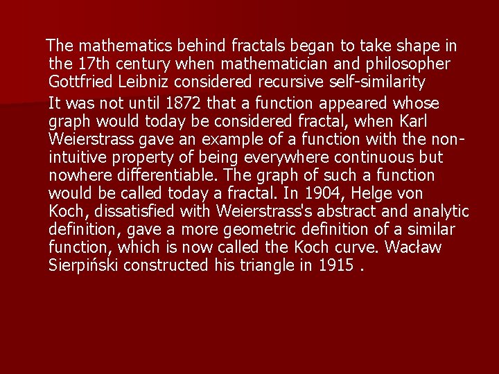  The mathematics behind fractals began to take shape in the 17 th century