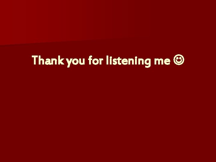 Thank you for listening me 