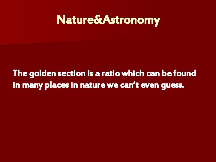 Nature&Astronomy The golden section is a ratio which can be found in many places