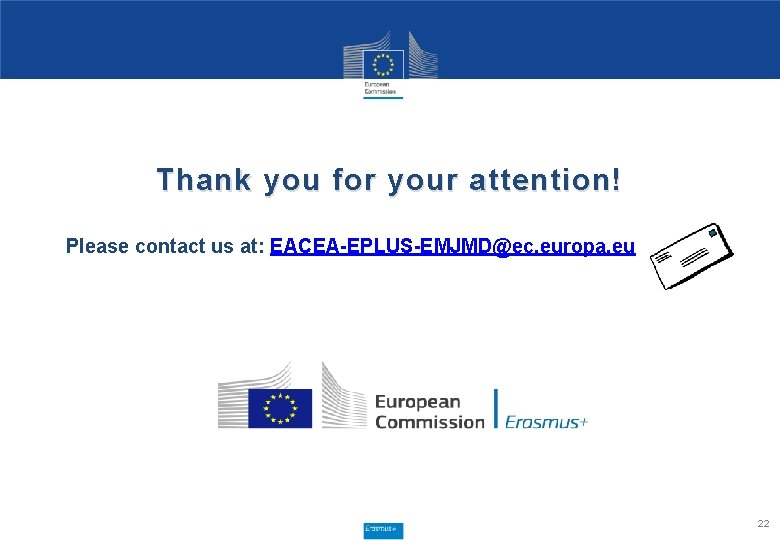 Thank you for your attention! Please contact us at: EACEA-EPLUS-EMJMD@ec. europa. eu 22 