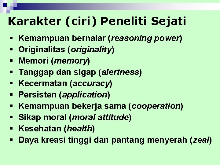 Karakter (ciri) Peneliti Sejati § § § § § Kemampuan bernalar (reasoning power) Originalitas