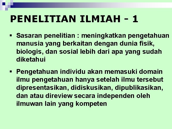 PENELITIAN ILMIAH - 1 § Sasaran penelitian : meningkatkan pengetahuan manusia yang berkaitan dengan