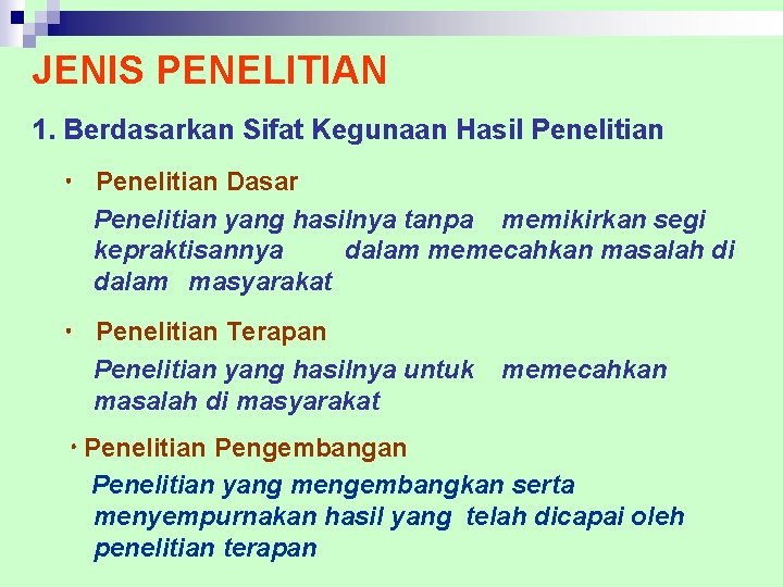 JENIS PENELITIAN 1. Berdasarkan Sifat Kegunaan Hasil Penelitian Dasar Penelitian yang hasilnya tanpa memikirkan