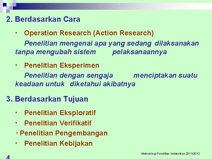 2. Berdasarkan Cara Operation Research (Action Research) Penelitian mengenai apa yang sedang dilaksanakan tanpa