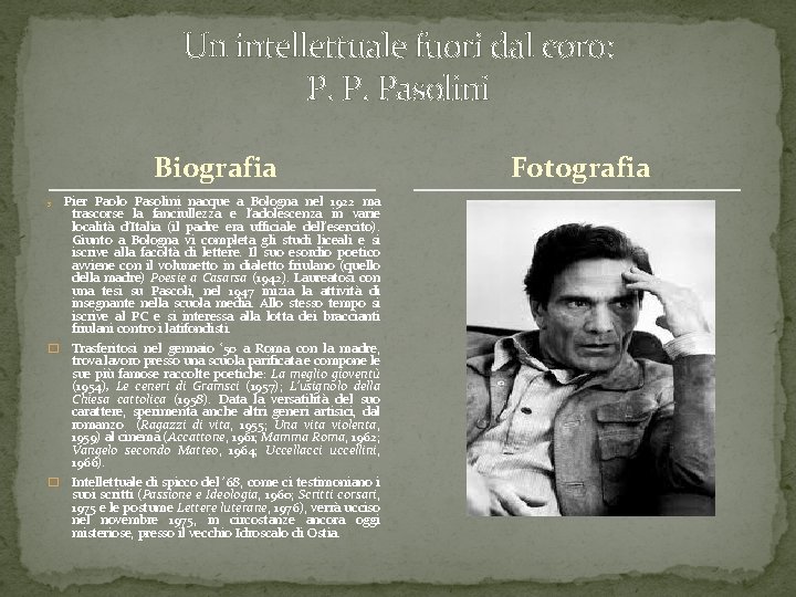 Un intellettuale fuori dal coro: P. P. Pasolini Biografia Pier Paolo Pasolini nacque a