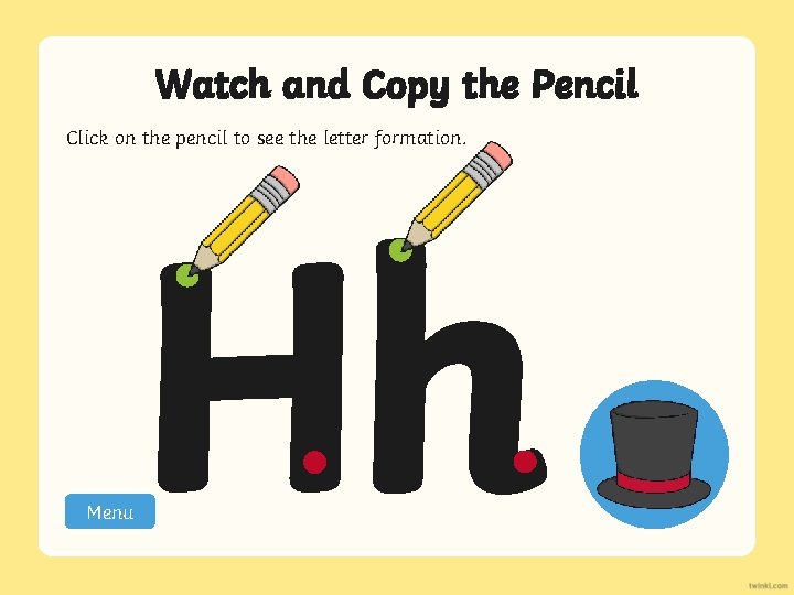 Watch and Copy the Pencil Click on the pencil to see the letter formation.