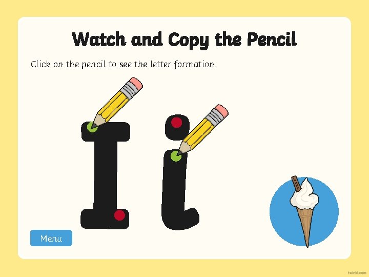 Watch and Copy the Pencil Click on the pencil to see the letter formation.