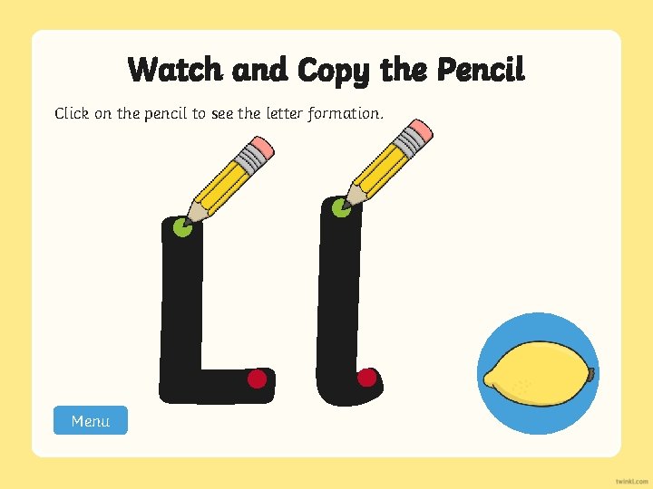 Watch and Copy the Pencil Click on the pencil to see the letter formation.