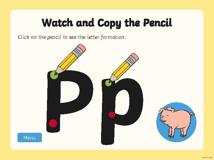 Watch and Copy the Pencil Click on the pencil to see the letter formation.