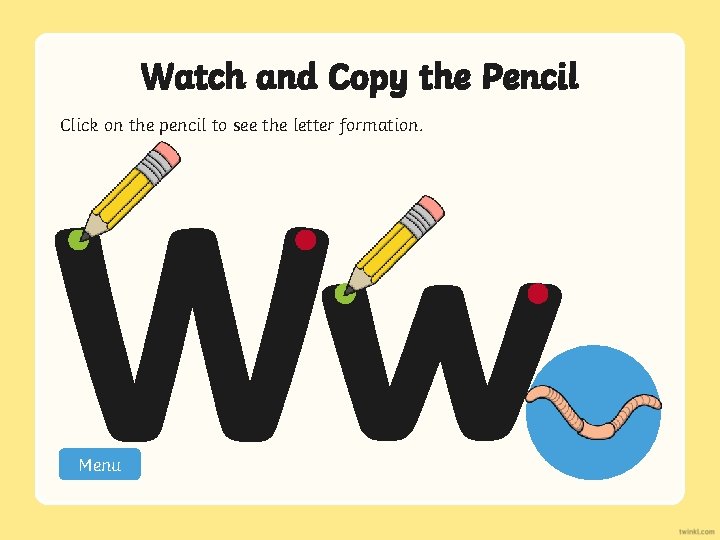 Watch and Copy the Pencil Click on the pencil to see the letter formation.