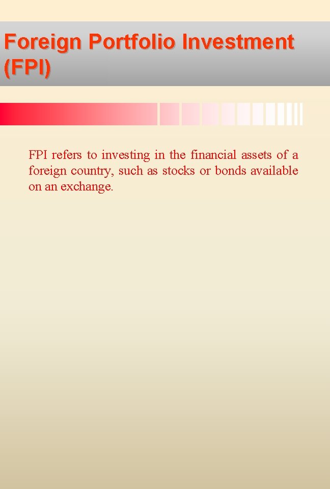 Foreign Portfolio Investment (FPI) FPI refers to investing in the financial assets of a