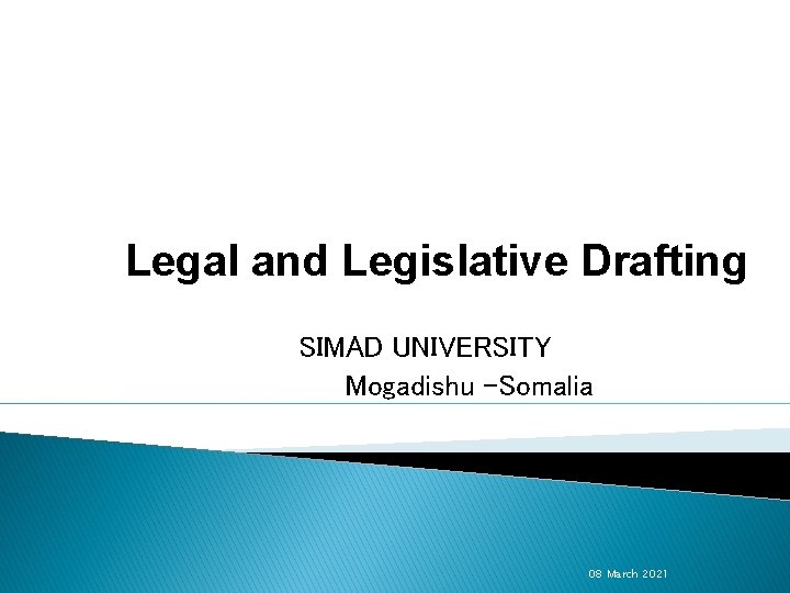 Legal and Legislative Drafting SIMAD UNIVERSITY Mogadishu –Somalia 08 March 2021 
