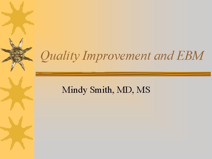 Quality Improvement and EBM Mindy Smith, MD, MS 