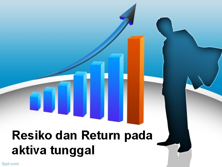 Resiko dan Return pada aktiva tunggal Resiko dan Return pada aktiva tunggal