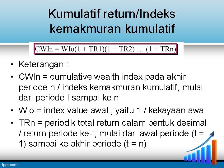 Kumulatif return/Indeks kemakmuran kumulatif • Keterangan : • CWIn = cumulative wealth index pada Kumulatif return/Indeks kemakmuran kumulatif • Keterangan : • CWIn = cumulative wealth index pada