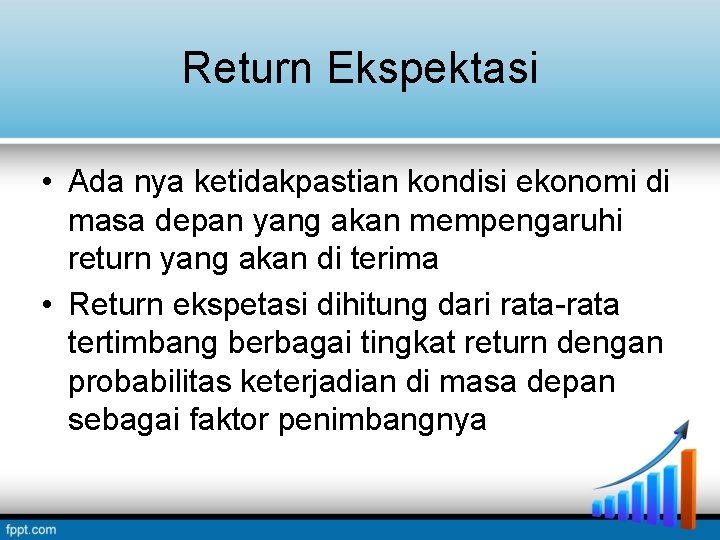 Return Ekspektasi • Ada nya ketidakpastian kondisi ekonomi di masa depan yang akan mempengaruhi Return Ekspektasi • Ada nya ketidakpastian kondisi ekonomi di masa depan yang akan mempengaruhi