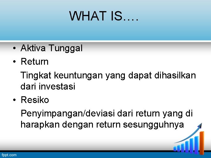WHAT IS…. • Aktiva Tunggal • Return Tingkat keuntungan yang dapat dihasilkan dari investasi WHAT IS…. • Aktiva Tunggal • Return Tingkat keuntungan yang dapat dihasilkan dari investasi