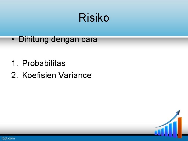 Risiko • Dihitung dengan cara 1. Probabilitas 2. Koefisien Variance Risiko • Dihitung dengan cara 1. Probabilitas 2. Koefisien Variance