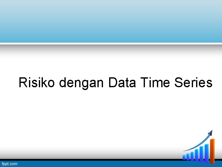 Risiko dengan Data Time Series Risiko dengan Data Time Series