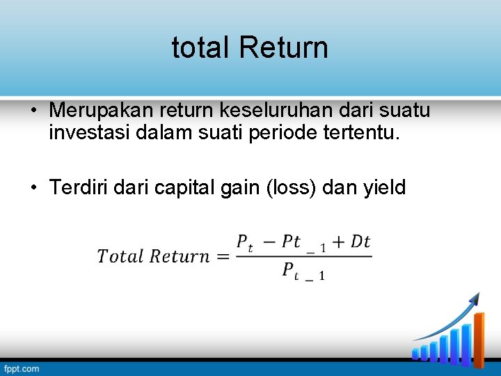 total Return • Merupakan return keseluruhan dari suatu investasi dalam suati periode tertentu. • total Return • Merupakan return keseluruhan dari suatu investasi dalam suati periode tertentu. •