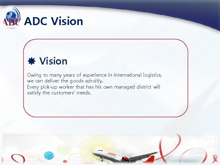 ADC Vision Owing to many years of experience in international logistics, we can deliver