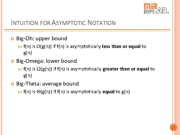 INTUITION FOR ASYMPTOTIC NOTATION Big-Oh: upper bound f(n) is O(g(n)) if f(n) is asymptotically