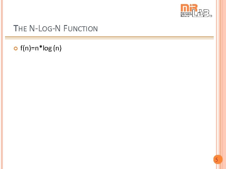 THE N-LOG-N FUNCTION f(n)=n*log (n) 5 