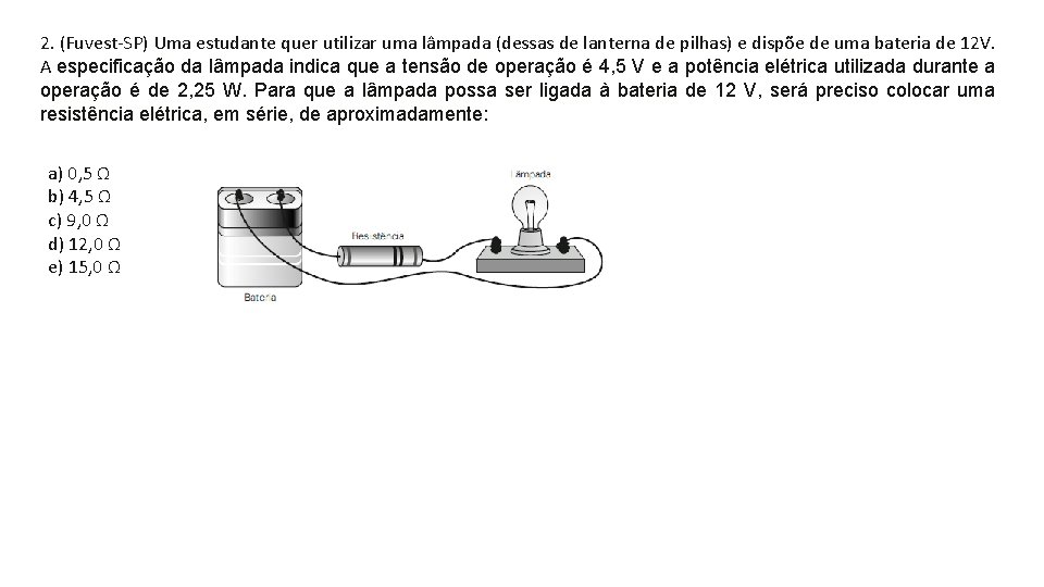 2. (Fuvest-SP) Uma estudante quer utilizar uma lâmpada (dessas de lanterna de pilhas) e