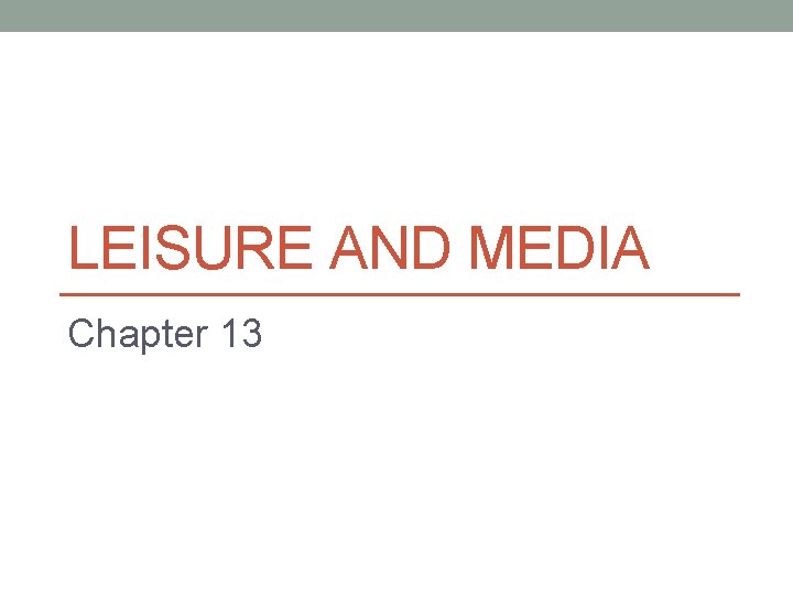 LEISURE AND MEDIA Chapter 13 LEISURE AND MEDIA Chapter 13