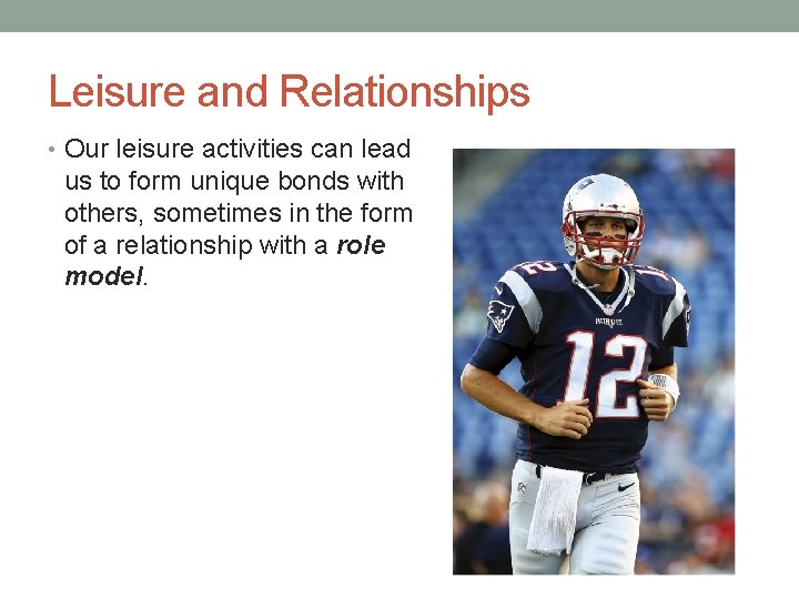 Leisure and Relationships • Our leisure activities can lead us to form unique bonds Leisure and Relationships • Our leisure activities can lead us to form unique bonds
