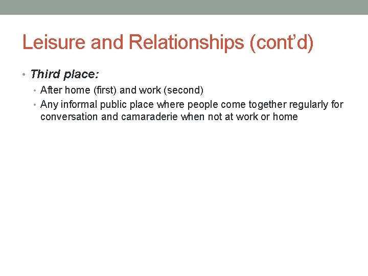 Leisure and Relationships (cont’d) • Third place: • After home (first) and work (second) Leisure and Relationships (cont’d) • Third place: • After home (first) and work (second)