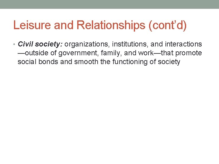 Leisure and Relationships (cont’d) • Civil society: organizations, institutions, and interactions —outside of government, Leisure and Relationships (cont’d) • Civil society: organizations, institutions, and interactions —outside of government,