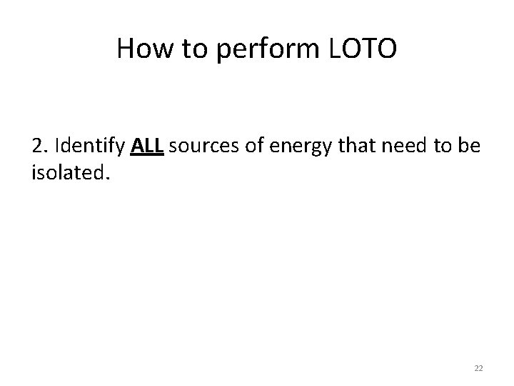 How to perform LOTO 2. Identify ALL sources of energy that need to be