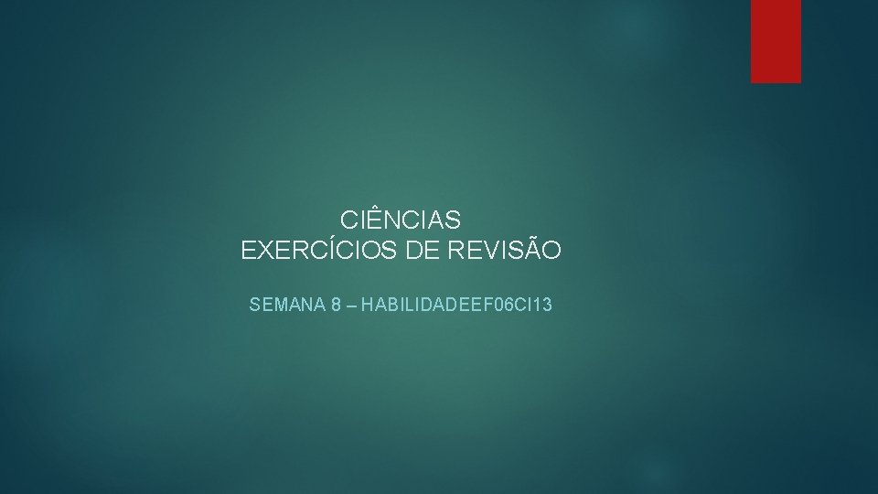 CIÊNCIAS EXERCÍCIOS DE REVISÃO SEMANA 8 – HABILIDADEEF 06 CI 13 