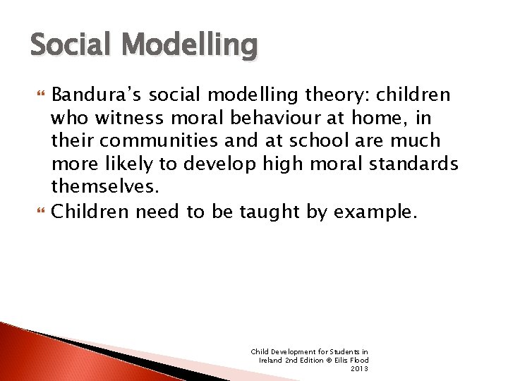 Social Modelling Bandura’s social modelling theory: children who witness moral behaviour at home, in