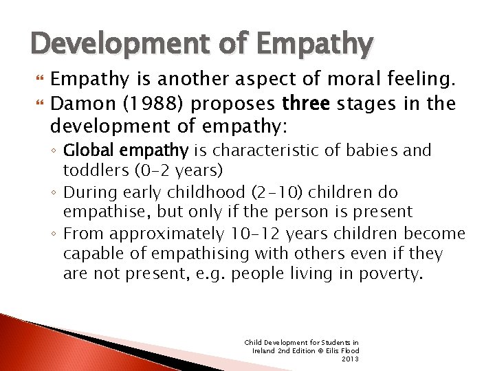 Development of Empathy is another aspect of moral feeling. Damon (1988) proposes three stages