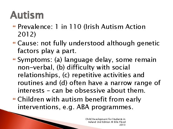 Autism Prevalence: 1 in 110 (Irish Autism Action 2012) Cause: not fully understood although