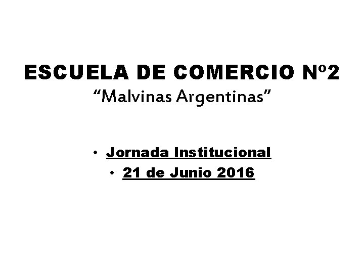 ESCUELA DE COMERCIO Nº 2 “Malvinas Argentinas” • Jornada Institucional • 21 de Junio