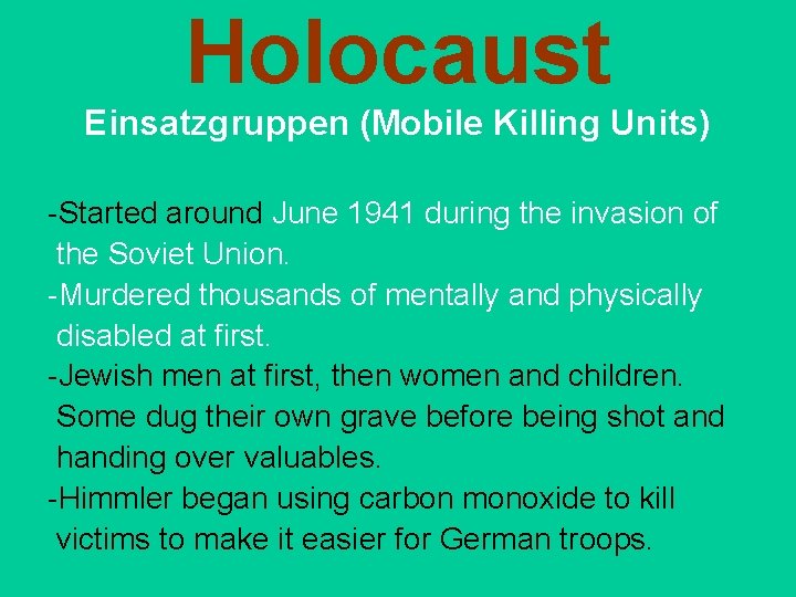 Holocaust Einsatzgruppen (Mobile Killing Units) -Started around June 1941 during the invasion of the Holocaust Einsatzgruppen (Mobile Killing Units) -Started around June 1941 during the invasion of the