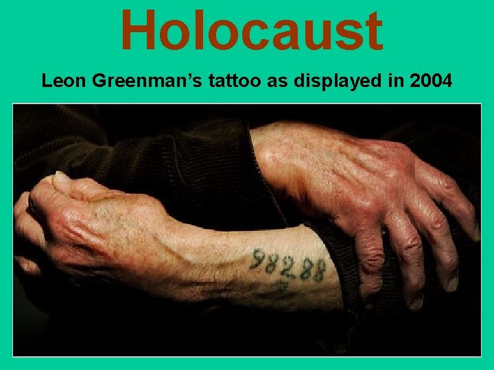 Holocaust Leon Greenman’s tattoo as displayed in 2004 Holocaust Leon Greenman’s tattoo as displayed in 2004