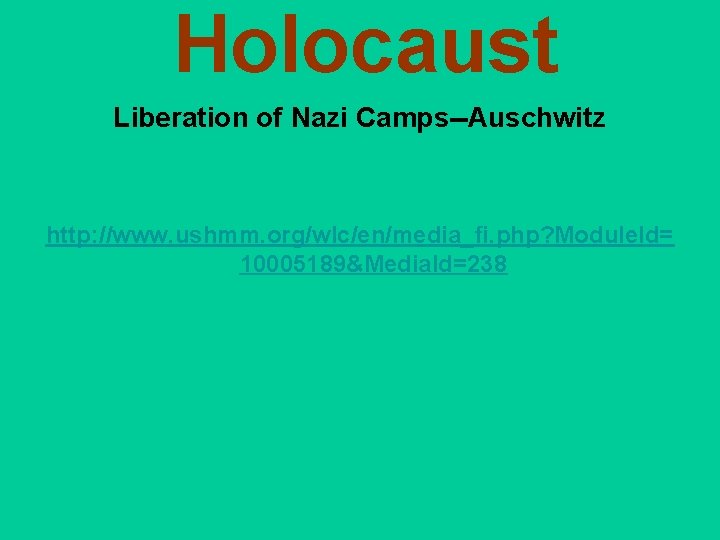Holocaust Liberation of Nazi Camps--Auschwitz http: //www. ushmm. org/wlc/en/media_fi. php? Module. Id= 10005189&Media. Id=238 Holocaust Liberation of Nazi Camps--Auschwitz http: //www. ushmm. org/wlc/en/media_fi. php? Module. Id= 10005189&Media. Id=238