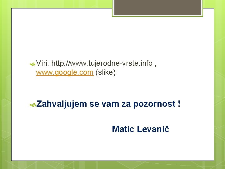  Viri: http: //www. tujerodne-vrste. info , www. google. com (slike) Zahvaljujem se vam