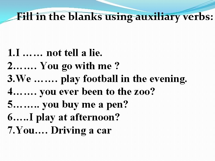 Fill in the blanks using auxiliary verbs: 1. I …… not tell a lie.